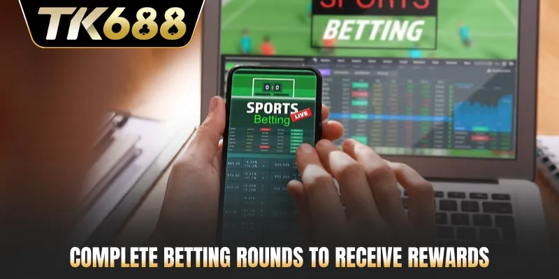 Complete betting rounds to receive rewards