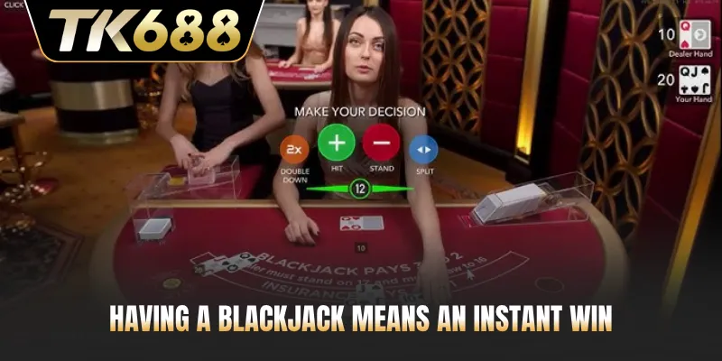 Having a Blackjack means an instant win
