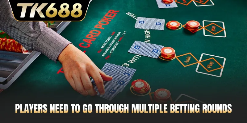 Players need to go through multiple betting rounds
