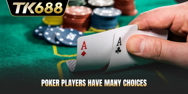 Poker players have many choices