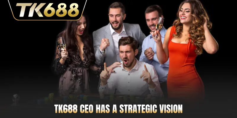 TK688 CEO has a strategic vision